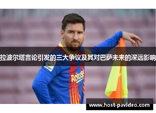 拉波尔塔言论引发的三大争议及其对巴萨未来的深远影响