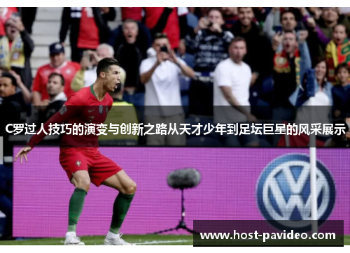 C罗过人技巧的演变与创新之路从天才少年到足坛巨星的风采展示
