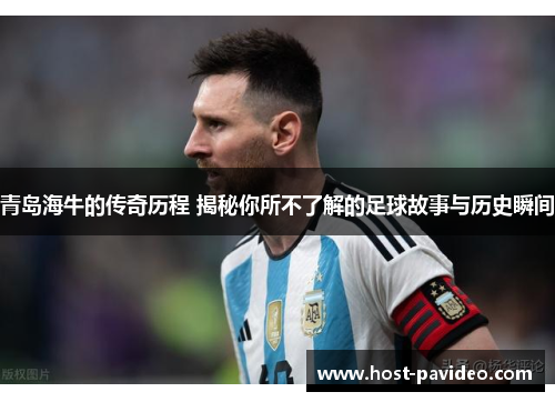 青岛海牛的传奇历程 揭秘你所不了解的足球故事与历史瞬间