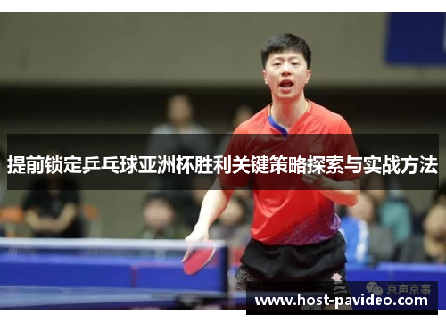 提前锁定乒乓球亚洲杯胜利关键策略探索与实战方法