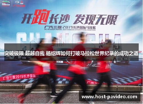 突破极限 超越自我 杨绍辉如何打破马拉松世界纪录的成功之道