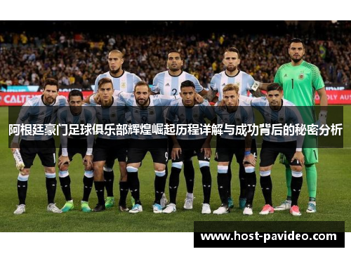 阿根廷豪门足球俱乐部辉煌崛起历程详解与成功背后的秘密分析